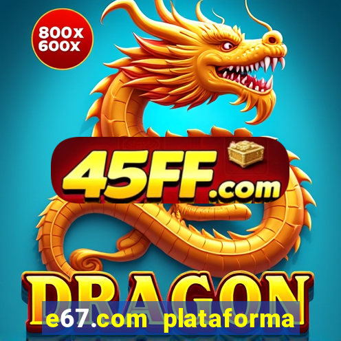 e67.com plataforma de jogos